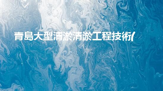 青島大型清淤清淤工程技術(shù)揭秘！如何高效處理水體污染征詢題？